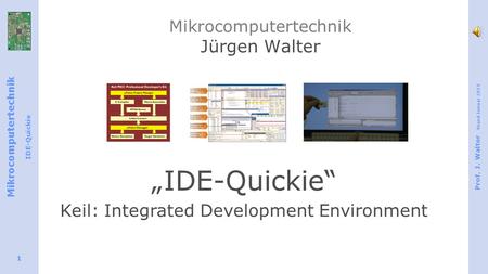 Mikrocomputertechnik IDE-Quickie Prof. J. Walter Stand Januar 2015 1 Mikrocomputertechnik Jürgen Walter „IDE-Quickie“ Keil: Integrated Development Environment.