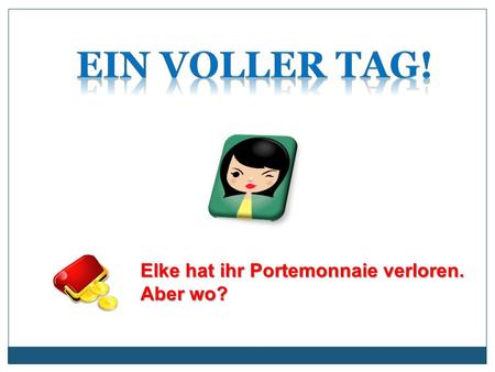 Elke hat ihr Portemonnaie verloren. Aber wo?. 1 2 3 4 5.