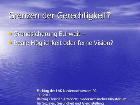Grenzen der Gerechtigkeit? Grundsicherung EU-weit – Grundsicherung EU-weit – Reale Möglichkeit oder ferne Vision? Reale Möglichkeit oder ferne Vision?