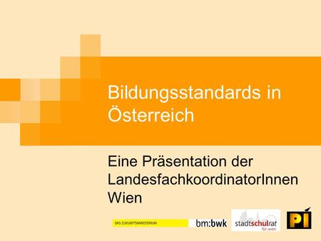 Bildungsstandards in Österreich Eine Präsentation der LandesfachkoordinatorInnen Wien.