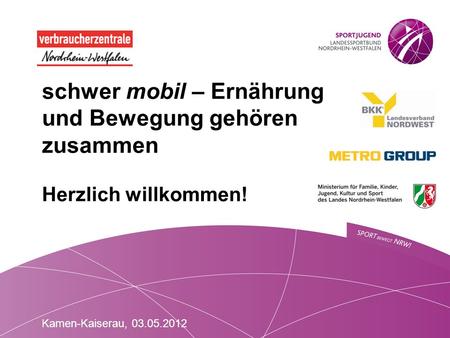 Schwer mobil – Ernährung und Bewegung gehören zusammen ​ Herzlich willkommen! Kamen-Kaiserau, 03.05.2012.