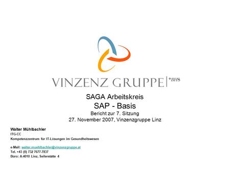 SAGA Arbeitskreis SAP - Basis Bericht zur 7. Sitzung 27. November 2007, Vinzenzgruppe Linz Walter Mühlbachler ITG-CC Kompetenzzentrum für IT-Lösungen im.
