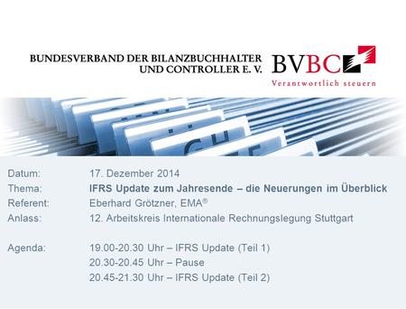 Datum:17. Dezember 2014 Thema:IFRS Update zum Jahresende – die Neuerungen im Überblick Referent:Eberhard Grötzner, EMA ® Anlass:12. Arbeitskreis Internationale.