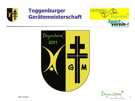 Reto Gerber1 Toggenburger Gerätemeisterschaft. Reto Gerber2 Der Anlass Das vierte Mal in seiner Geschichte darf der TV Degersheim für den Kreisturnverband.