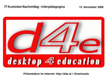 IT Kustoden Nachmittag - Interpädagogica 13. November 2008 Präsentation im Internet:  > Downloads.