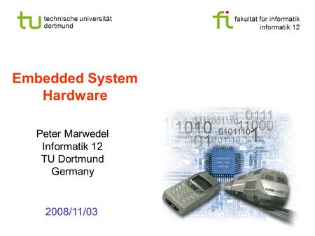 Fakultät für informatik informatik 12 technische universität dortmund Embedded System Hardware Peter Marwedel Informatik 12 TU Dortmund Germany 2008/11/03.