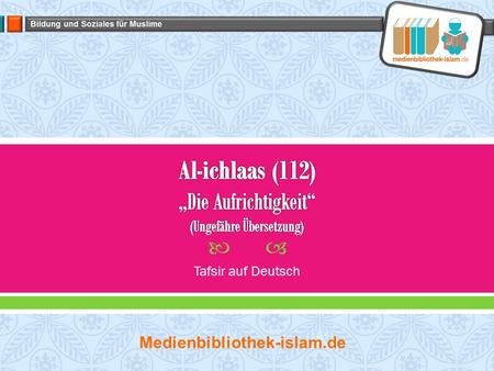 Al-ichlaas (112) „Die Aufrichtigkeit“ (Ungefähre Übersetzung)
