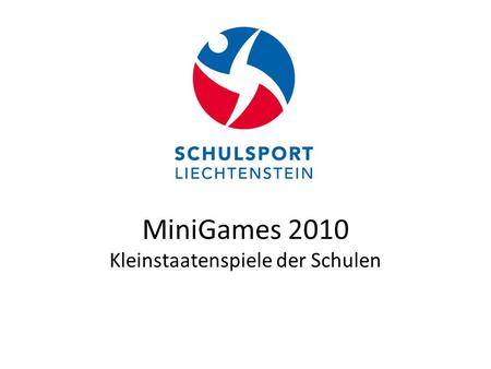 MiniGames 2010 Kleinstaatenspiele der Schulen. Idee/ Ziel Kleinstaatenspiele 2011 in Liechtenstein LieGames 2011  Kleinstaatenspiele der Schulen: MiniGames.