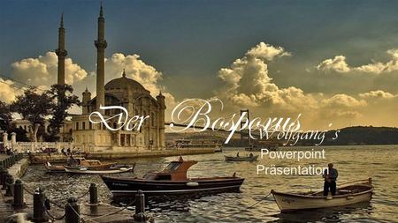 Der Bosporus Wolfgang´s Powerpoint Präsentation.