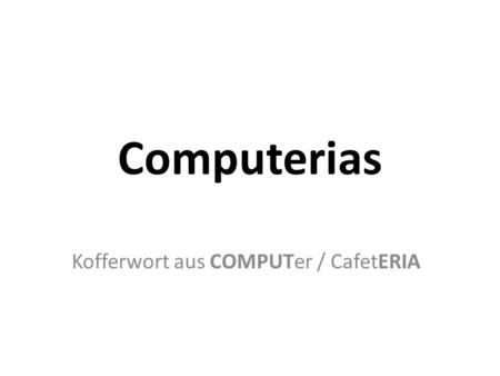 Computerias Kofferwort aus COMPUTer / CafetERIA. wie es begann 1998 wurden die ersten Computerias in St. Gallen (Gerhard Bremer) Luzern (Charly Schürch)