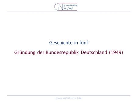 Geschichte in fünf Gründung der Bundesrepublik Deutschland (1949)