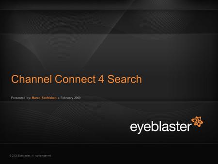 © 2008 Eyeblaster. All rights reserved Presented by: Marco Senftleben ● February 2009 Channel Connect 4 Search EB Orange 246/137/51 EB Green 52/70/13 EB.