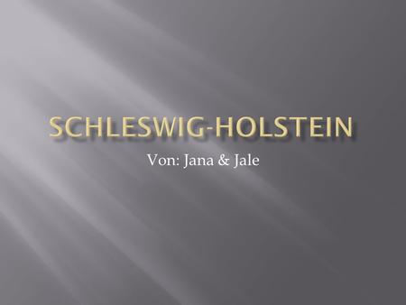 Schleswig-Holstein Von: Jana & Jale.