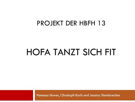 PROJEKT DER HBFH 13 HOFA TANZT SICH FIT Vanessa Huwer, Christoph Korb und Jessica Steinbrecher.