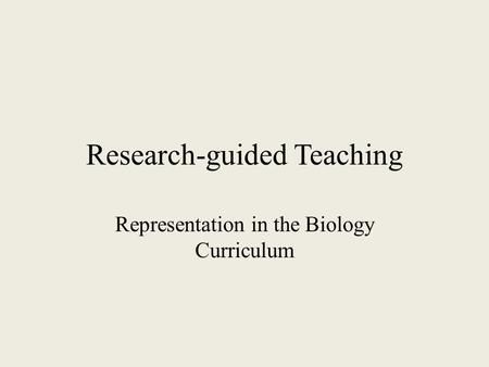 Research-guided Teaching Representation in the Biology Curriculum.