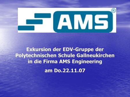 Exkursion der EDV-Gruppe der Polytechnischen Schule Gallneukirchen in die Firma AMS Engineering am Do.22.11.07.