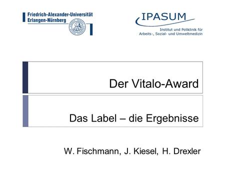 Der Vitalo-Award Das Label – die Ergebnisse W. Fischmann, J. Kiesel, H. Drexler.