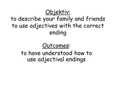 Outcomes: to have understood how to use adjectival endings