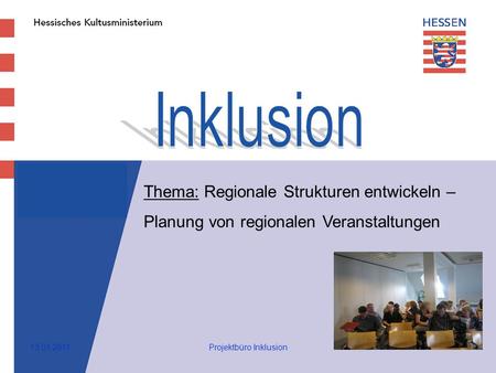 1 Thema: Regionale Strukturen entwickeln – Planung von regionalen Veranstaltungen 13.01.2011Projektbüro Inklusion.