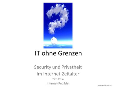 IT ohne Grenzen Security und Privatheit im Internet-Zeitalter Tim Cole Internet-Publizist NFON/LANCOM 25052014.