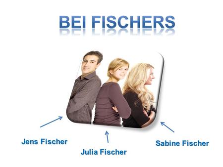 BEI FISCHERS Jens Fischer Sabine Fischer Julia Fischer.