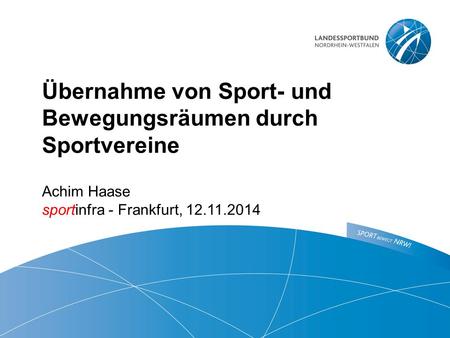 Übernahme von Sport- und Bewegungsräumen durch Sportvereine ​ Achim Haase sportinfra - Frankfurt, 12.11.2014.