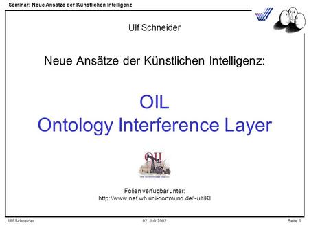 Seminar: Neue Ansätze der Künstlichen Intelligenz Seite 1Ulf Schneider02. Juli 2002 Ulf Schneider Neue Ansätze der Künstlichen Intelligenz: OIL Ontology.