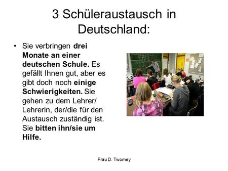 3 Schüleraustausch in Deutschland: Sie verbringen drei Monate an einer deutschen Schule. Es gefällt Ihnen gut, aber es gibt doch noch einige Schwierigkeiten.