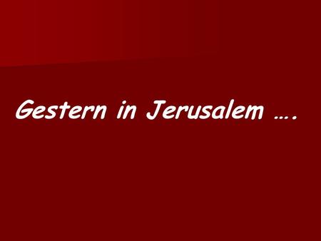 Gestern in Jerusalem …..