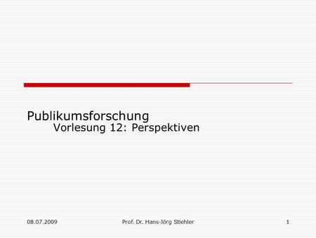 08.07.2009Prof. Dr. Hans-Jörg Stiehler1 Publikumsforschung Vorlesung 12: Perspektiven.