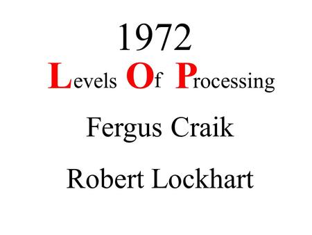 L evels O f P rocessing Fergus Craik Robert Lockhart 1972.