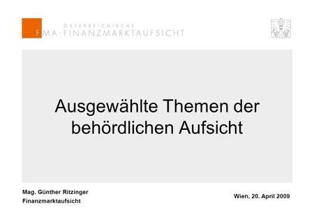Mag. Günther Ritzinger Finanzmarktaufsicht Wien, 20. April 2009 Ausgewählte Themen der behördlichen Aufsicht.