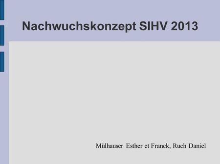 Nachwuchskonzept SIHV 2013 Mülhauser Esther et Franck, Ruch Daniel.