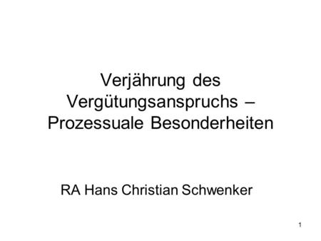 1 Verjährung des Vergütungsanspruchs – Prozessuale Besonderheiten RA Hans Christian Schwenker.
