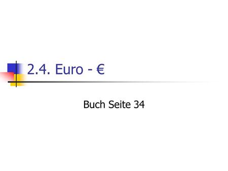 2.4. Euro - € Buch Seite 34.
