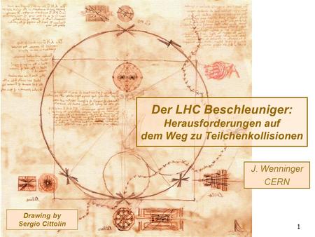 17.03.2010 Der LHC Beschleuniger - DPG - Bonn 1 Drawing by Sergio Cittolin Der LHC Beschleuniger: Herausforderungen auf dem Weg zu Teilchenkollisionen.