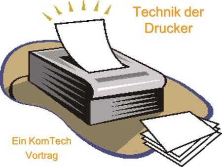Technik der Drucker Ein KomTech Vortrag.