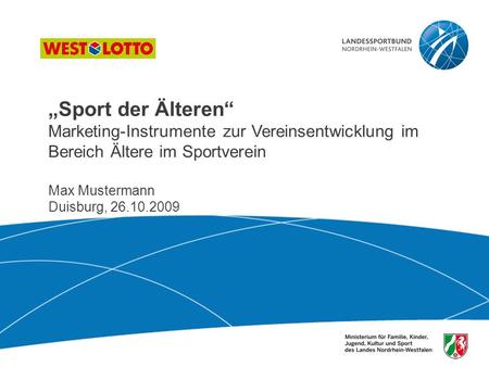 „Sport der Älteren“ Marketing-Instrumente zur Vereinsentwicklung im Bereich Ältere im Sportverein Max Mustermann Duisburg, 26.10.2009.