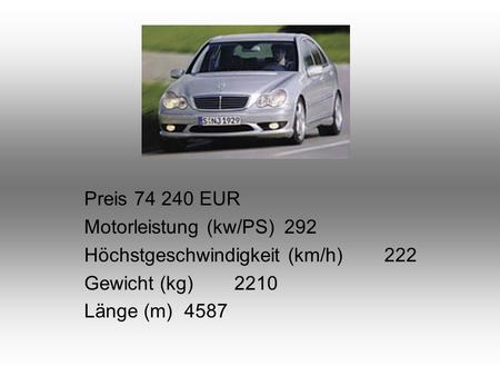 Preis74 240 EUR Motorleistung (kw/PS)292 Höchstgeschwindigkeit (km/h)222 Gewicht (kg)2210 Länge (m)4587.
