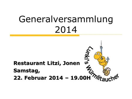 Generalversammlung 2014 Restaurant Litzi, Jonen Samstag, 22. Februar 2014 – 19.00H.