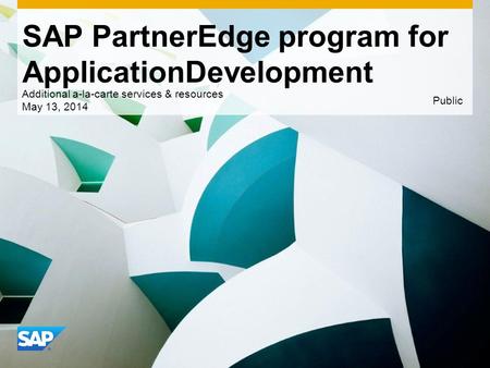 Use this title slide only with an image SAP PartnerEdge program for ApplicationDevelopment Additional a-la-carte services & resources May 13, 2014 Public.