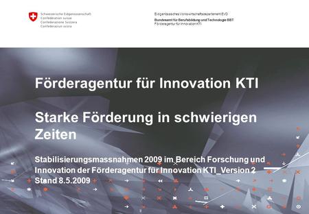 Eidgenössisches Volkswirtschaftsdepartement EVD Bundesamt für Berufsbildung und Technologie BBT Förderagentur für Innovation KTI Förderagentur für Innovation.