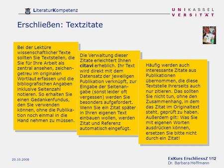 ExKurs ErschliessZ 1/12 Dr. Barbara Hoffmann LiteraturKompetenz 20.10.2008 Erschließen: Textzitate Bei der Lektüre wissenschaftlicher Texte sollten Sie.