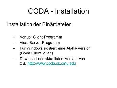 CODA - Installation Installation der Binärdateien –Venus: Client-Programm –Vice: Server-Programm –Für Windows existiert eine Alpha-Version (Coda Client.