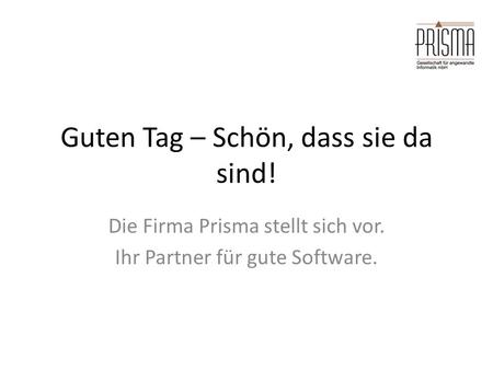 Guten Tag – Schön, dass sie da sind! Die Firma Prisma stellt sich vor. Ihr Partner für gute Software.
