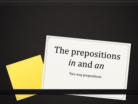 The prepositions in and an Two way prepositions. What are two-way prepositions? 0 A set of prepositions can take the dative or the accusative case: an,