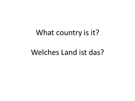 What country is it? Welches Land ist das?