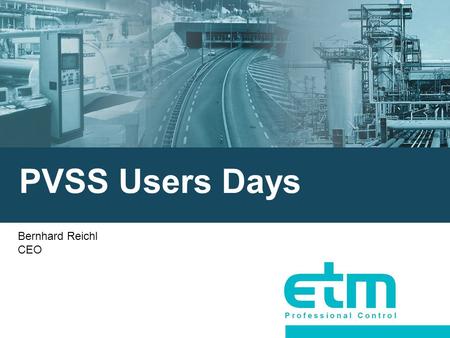 PVSS Users Days Bernhard Reichl CEO. Warum PVSS Users Days? Information über Neuerungen in PVSS geben Kennenlernen, was unsere Kunden mit PVSS machen.