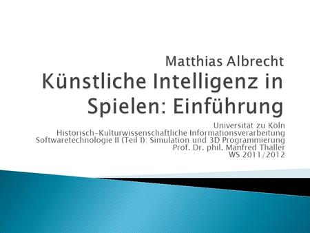 Universität zu Köln Historisch-Kulturwissenschaftliche Informationsverarbeitung Softwaretechnologie II (Teil I): Simulation und 3D Programmierung Prof.