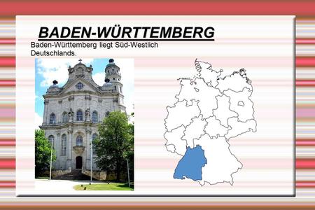 BADEN-WÜRTTEMBERG Baden-Württemberg liegt Süd-Westlich Deutschlands.
